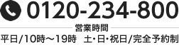 TEL:0120-234-800 営業時間：平日/10時～19時  土・日・祝日/完全予約制