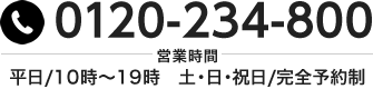 TEL：0120-234-800　営業時間：平日/10時～19時  土・日・祝日/完全予約制